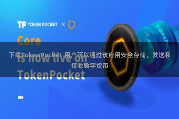 下载TokenPocket  用户可以通过该应用安全存储、发送和接收数字货币